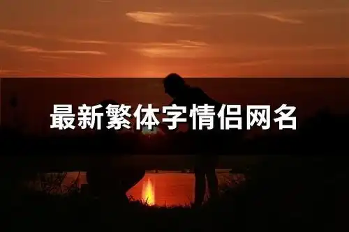  最新繁体字情侣网名精选129个